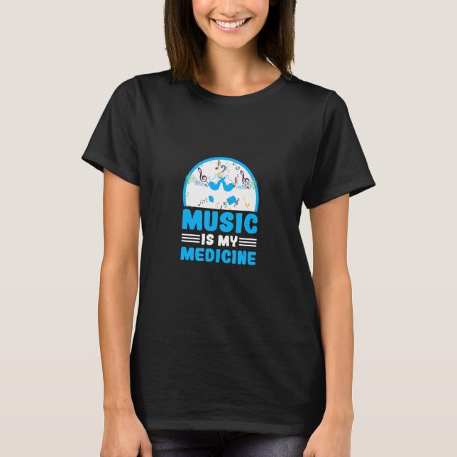 Music Is My Medicine Music  Musician Melody T-Shirt (Front)