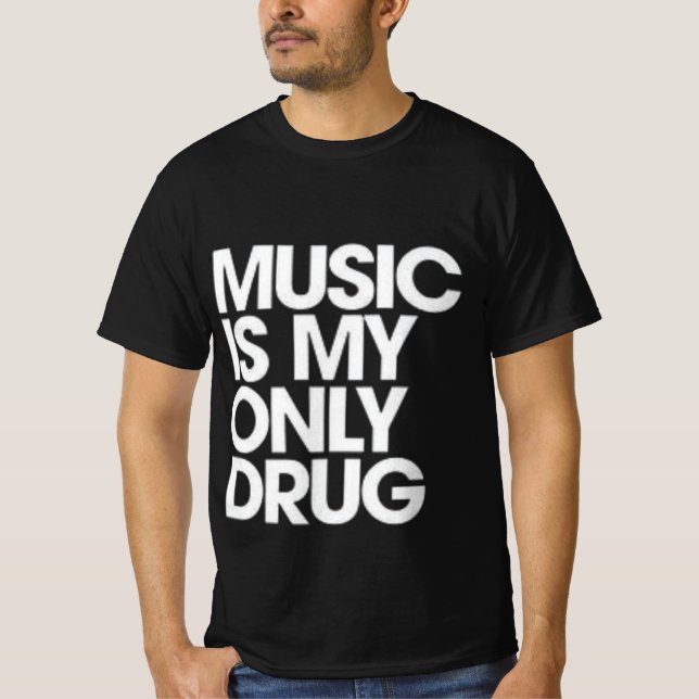 Music Is My Only Drug T-Shirt (Front)