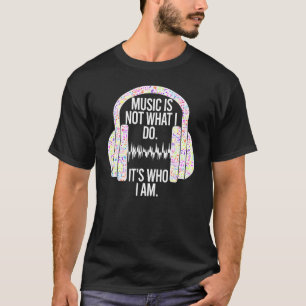 Music Is Not What I Do It's Who I Am Headphones De T-Shirt