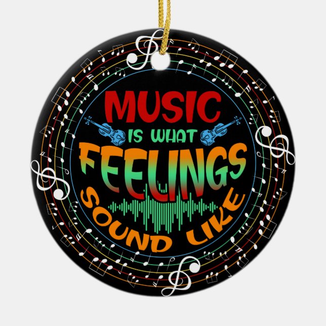 Music Is What Feelings Sound Like Ceramic Ornament (Front)