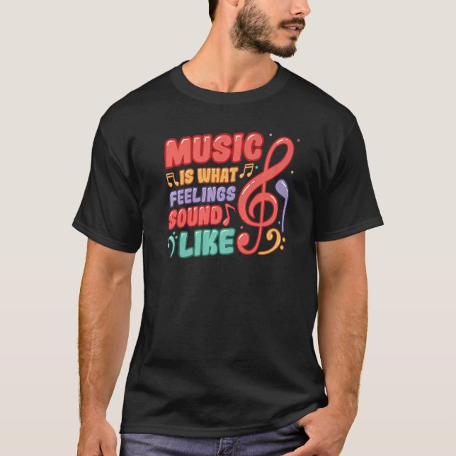 Music Is What Feelings Sound Like Music T-Shirt (Front)