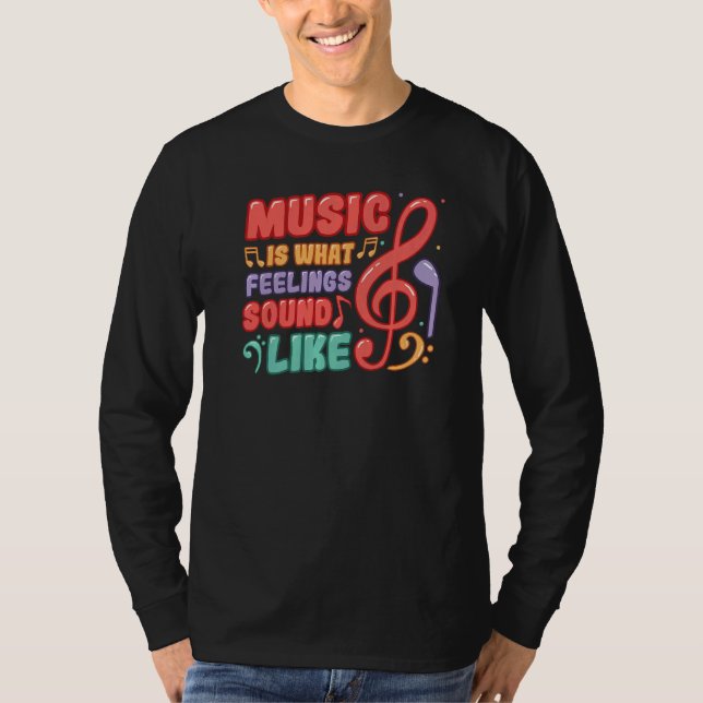 Music Is What Feelings Sound Like Music T-Shirt (Front)