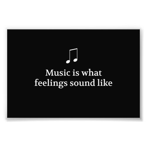 Music Is What Feelings Sound Like Photo Print