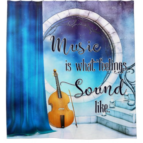 Music is what feelings Sound like Shower Curtain