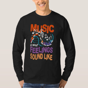 Music Is What Feelings Sound Like T-Shirt