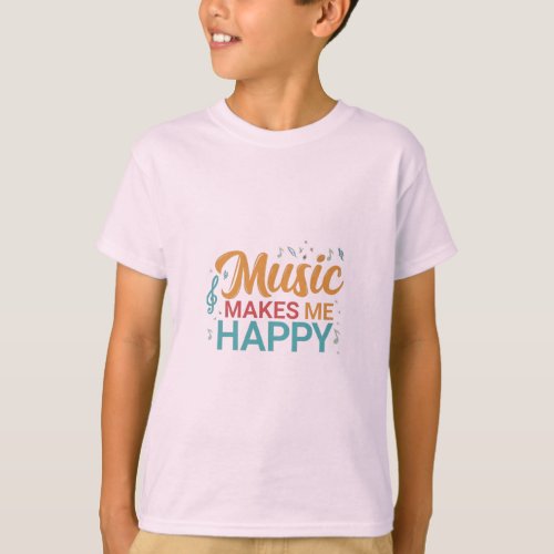 Music makes me happy  T_Shirt