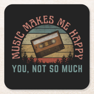 MUSIC MAKES ME HAPPY YOU NOT SO MUCH SQUARE PAPER COASTER