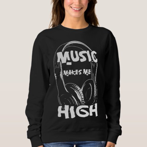 Music Makes Me High Funny Song Lyrics Hip Hop Rap  Sweatshirt