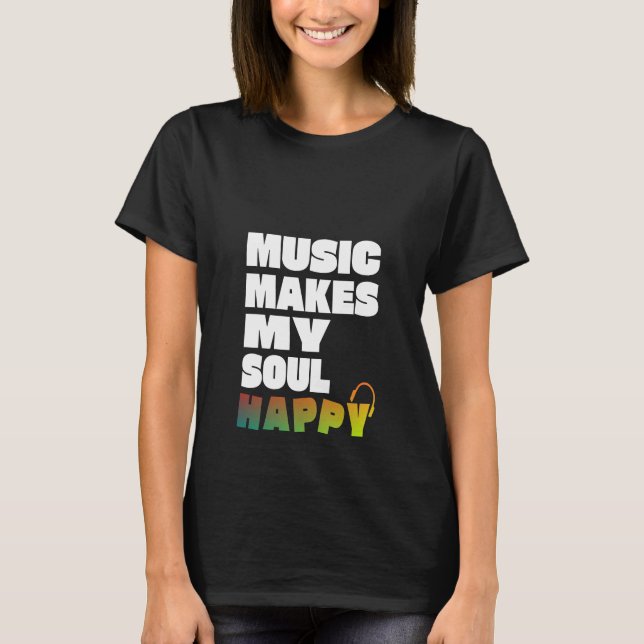 Music Makes My Soul Happy T-Shirt (Front)