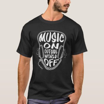Music On Outside World Off Music Lovers Headphone T-shirt by nopolymon at Zazzle
