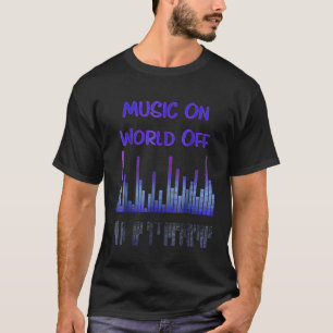 Music On World Off Equalizer DJ Funny Cool Quotes T-Shirt