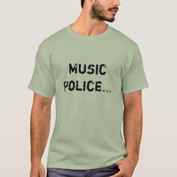 Music Police. T-shirt by notreallysoapy at Zazzle