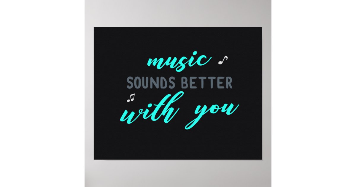 Music Sounds Better with you Poster Zazzle