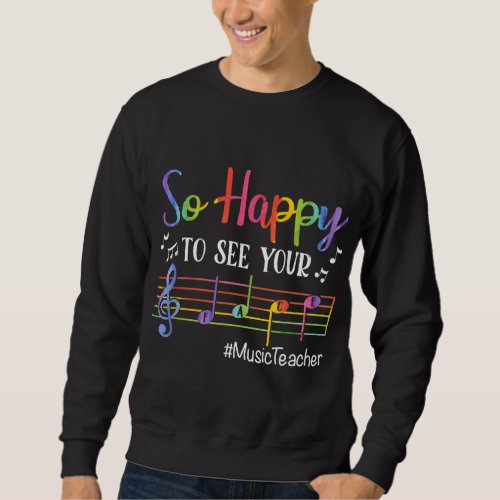 Music Teacher So Happy To See Your Face Back To Sc Sweatshirt