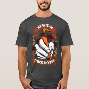 Music Teacher Student Musician Always Take Notes T-Shirt