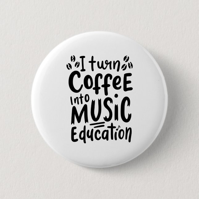 Music Teacher Turn Coffee Into Music Education Button (Front)