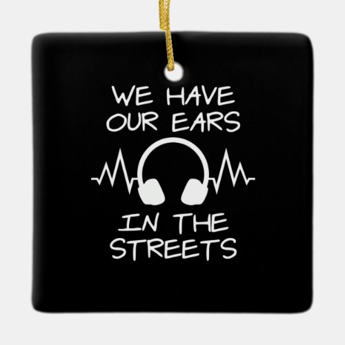 Music We Have Our Ears In The Streets Ceramic Ornament
