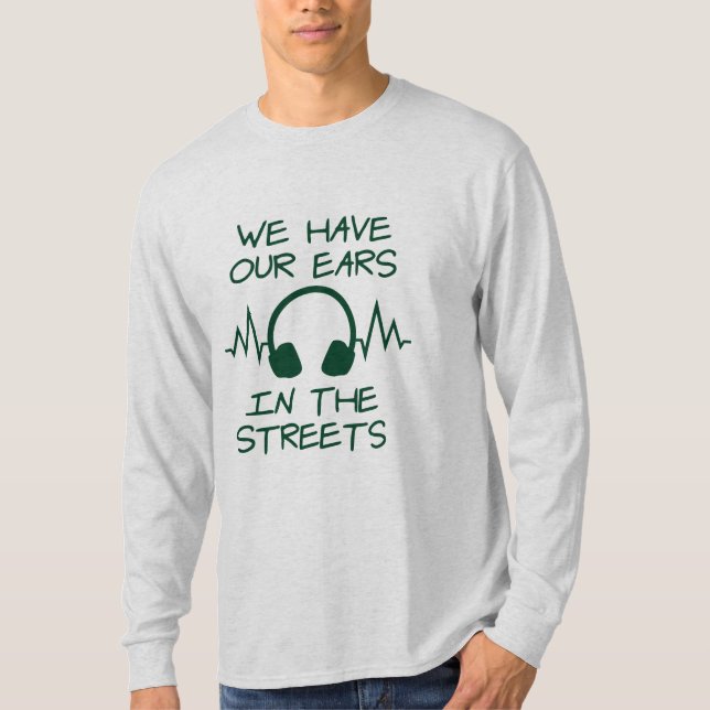 Music We Have Our Ears In The Streets T-Shirt (Front)