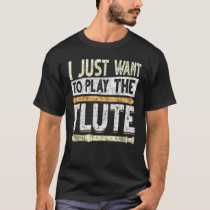 Musician I Just Want To Play The Flute Music Flut T-Shirt
