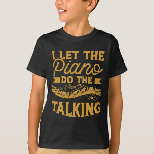 Musician Pianist I Let The Piano Do The Talking T_Shirt