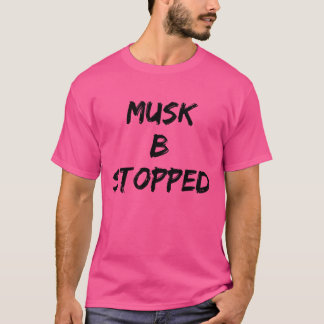 MUSK B STOPPED T-Shirt