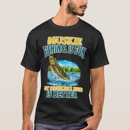 Muskie Fishing Is Fun But Drinking Beer Is Better T_Shirt