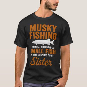 Musky Fishing Catching Small Fish Like Kissing You T-Shirt