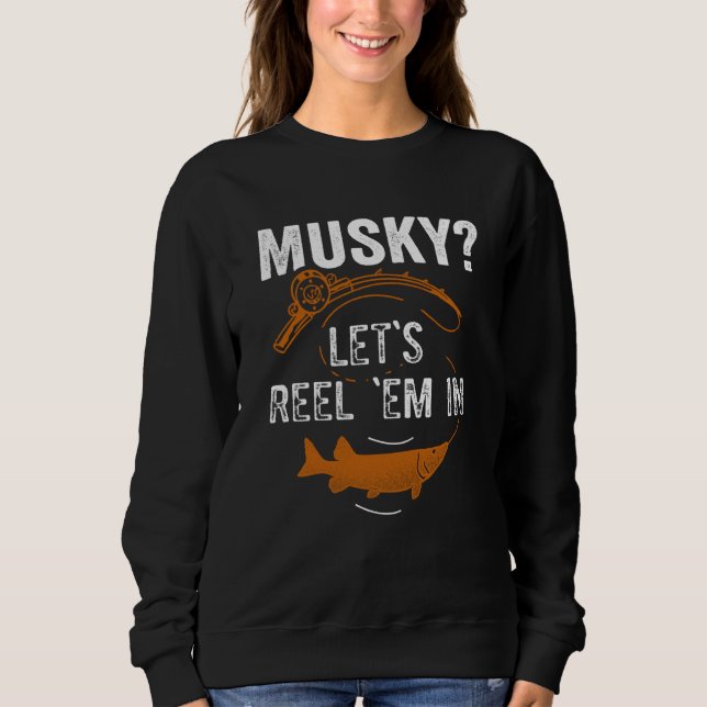 Musky Fishing Let's Reel 'em in  1 Sweatshirt (Front)