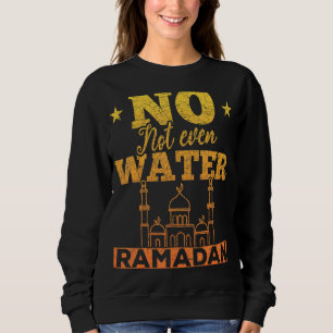 Muslim Fasting Islam No Not Even Water Ramadan 1 Sweatshirt