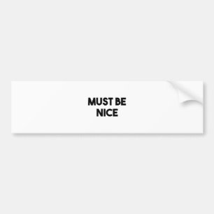 Must Be Nice Bumper Sticker