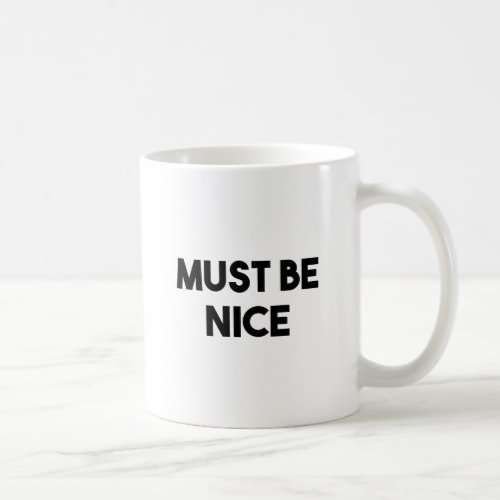 Must Be Nice Coffee Mug