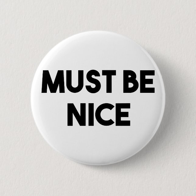 Must Be Nice Pinback Button (Front)