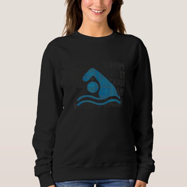 Must Have For Swimmers I Don't Swim Because I Love Sweatshirt (Front)