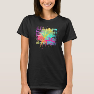 Must Have For Swimmers I Don't Swim Because I Love T-Shirt