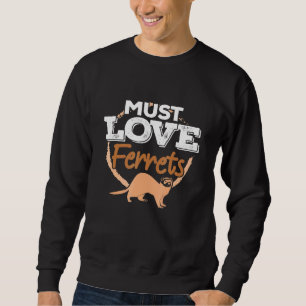 Must Love Ferrets - Pet Ferret Mom Dad Owner Artwo Sweatshirt