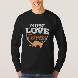 Must Love Ferrets - Pet Ferret Mom Dad Owner Artwo T-Shirt