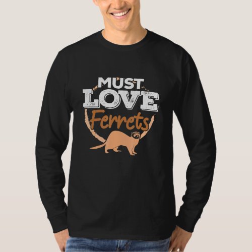 Must Love Ferrets _ Pet Ferret Mom Dad Owner Artwo T_Shirt