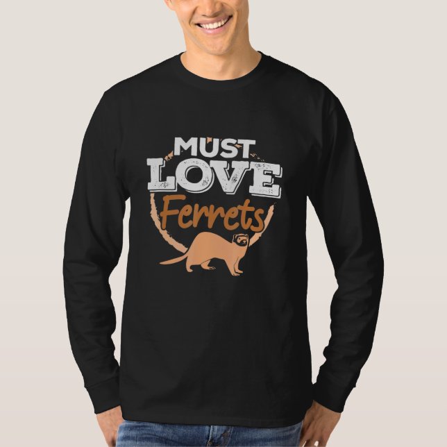 Must Love Ferrets - Pet Ferret Mom Dad Owner Artwo T-Shirt (Front)