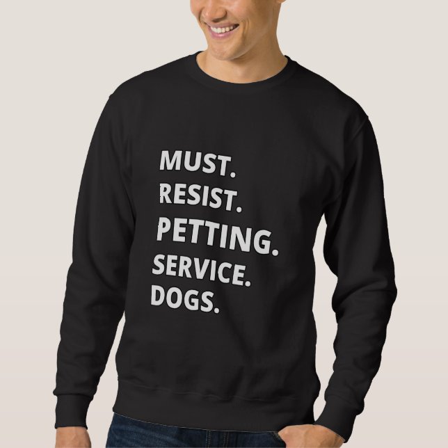 Must Resist Petting Service Dogs Sweatshirt (Front)