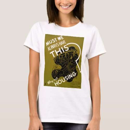 Must We Always HAve This  Why Not Housing T_Shirt