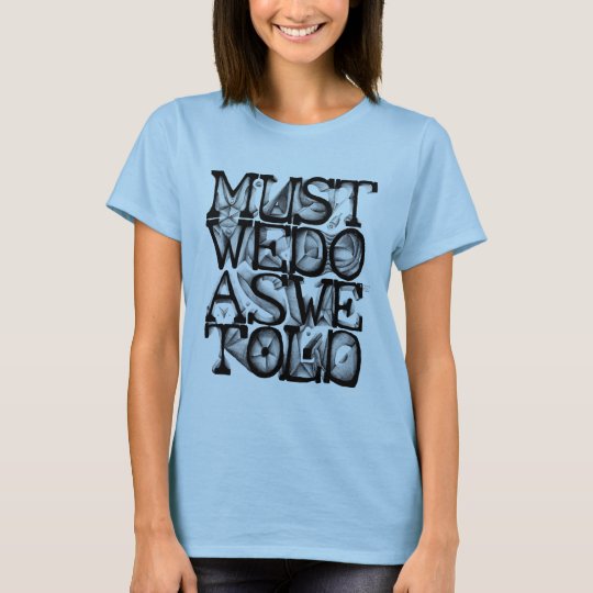 Must We Do As We Told Girls T-Shirt