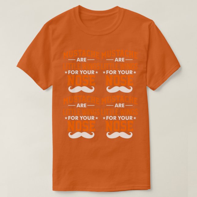 Mustache Are Little Wings For Your Nose 2 T-Shirt (Design Front)