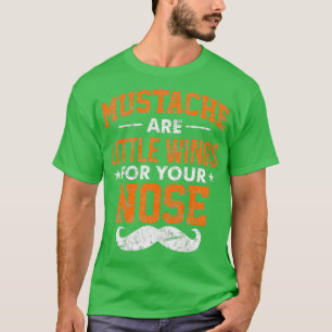 Mustache Are Little Wings For Your Nose T-Shirt