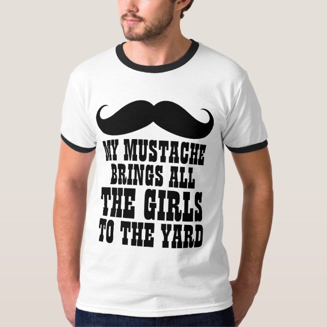 Mustache Brings All the Girls to the Yard T-Shirt (Front)
