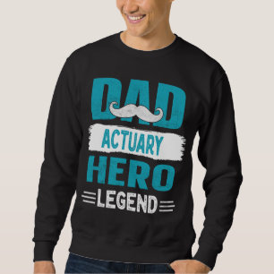 Mustache Dad Actuary Hero Legend Father's Gift Sweatshirt