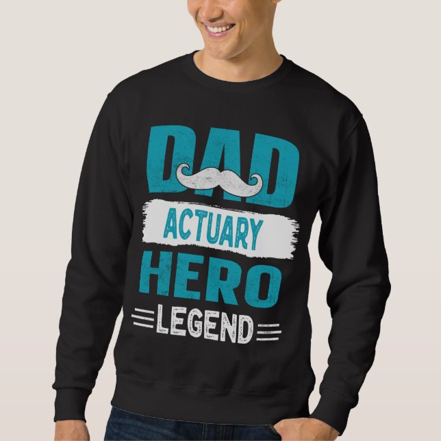 Mustache Dad Actuary Hero Legend Father's Gift Sweatshirt (Front)