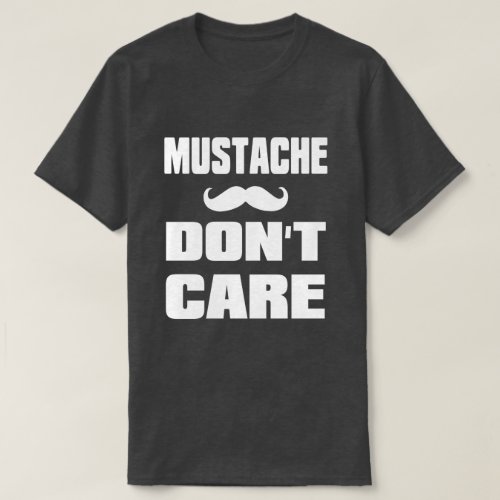 Mustache Dont Care T_Shirt