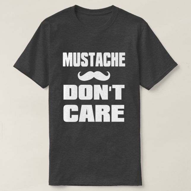 Mustache Dont Care T-Shirt (Design Front)