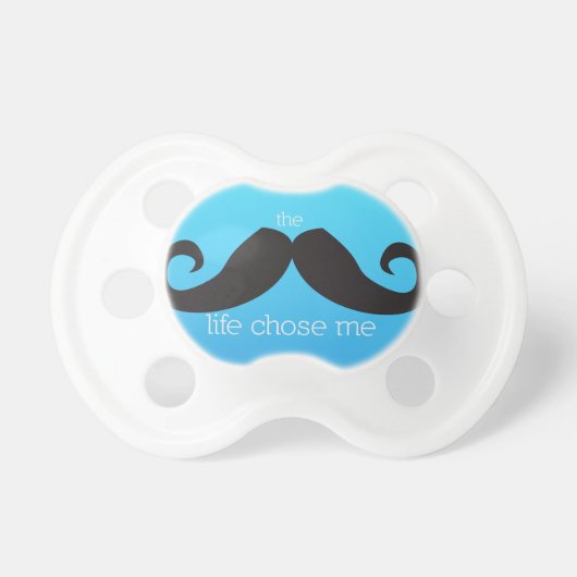 Mustache Pacifier -- The Stache Life Chose Me (Front)