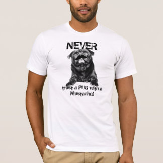 Mustache Pug-- NEVER trust a PUG with a Mustache! T-Shirt